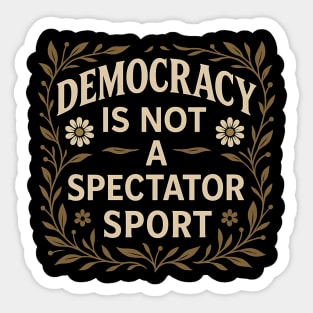 Democracy Is Not a Spectator Sport Sticker